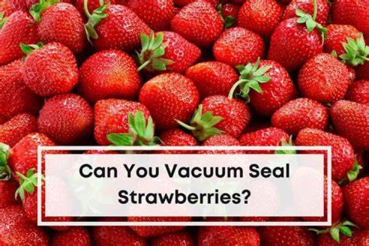 Can you vacuum seal fresh strawberries?